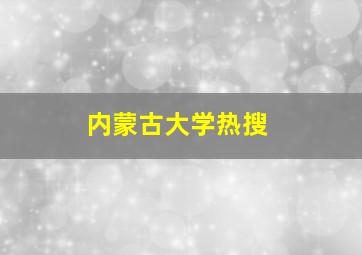 内蒙古大学热搜