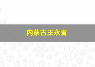 内蒙古王永青