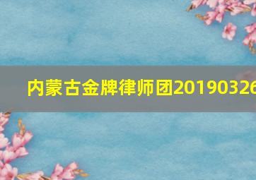 内蒙古金牌律师团20190326