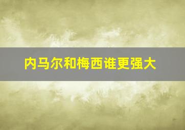 内马尔和梅西谁更强大