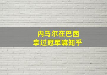 内马尔在巴西拿过冠军嘛知乎