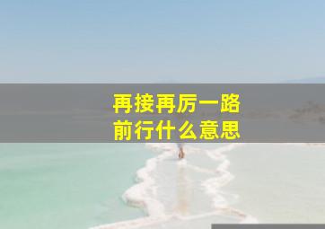 再接再厉一路前行什么意思