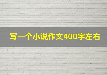 写一个小说作文400字左右