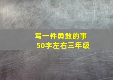 写一件勇敢的事50字左右三年级