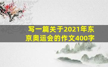 写一篇关于2021年东京奥运会的作文400字