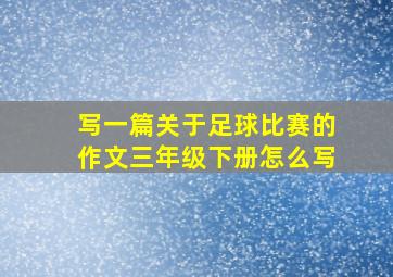 写一篇关于足球比赛的作文三年级下册怎么写