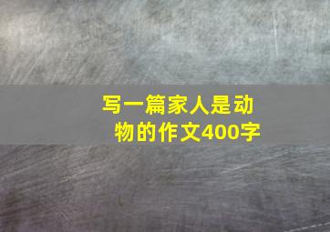 写一篇家人是动物的作文400字