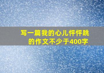 写一篇我的心儿怦怦跳的作文不少于400字