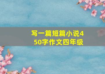 写一篇短篇小说450字作文四年级