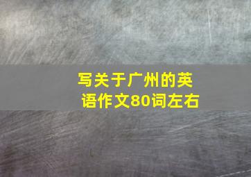 写关于广州的英语作文80词左右