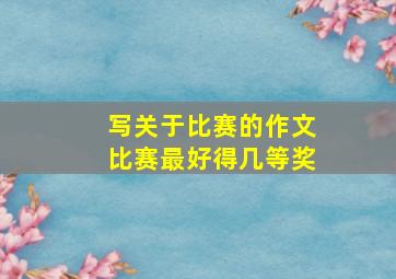 写关于比赛的作文比赛最好得几等奖