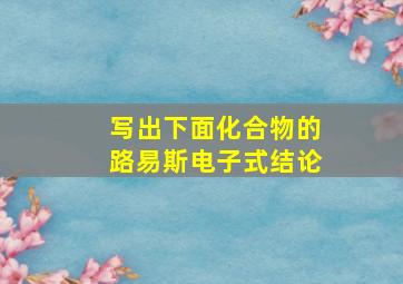 写出下面化合物的路易斯电子式结论