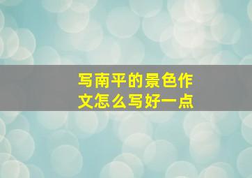 写南平的景色作文怎么写好一点