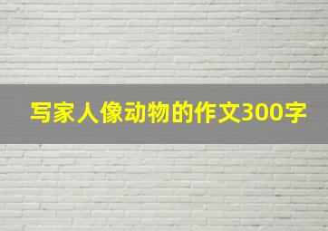 写家人像动物的作文300字