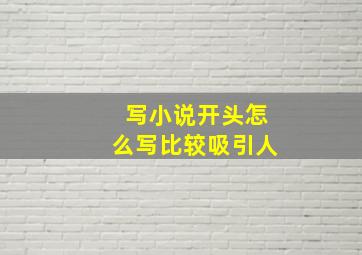 写小说开头怎么写比较吸引人