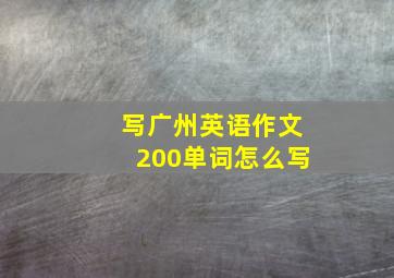 写广州英语作文200单词怎么写