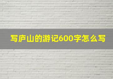 写庐山的游记600字怎么写