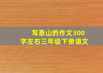 写泰山的作文300字左右三年级下册语文