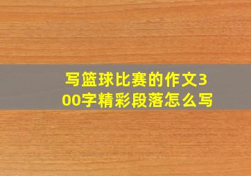 写篮球比赛的作文300字精彩段落怎么写