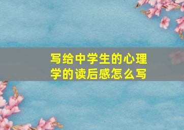 写给中学生的心理学的读后感怎么写