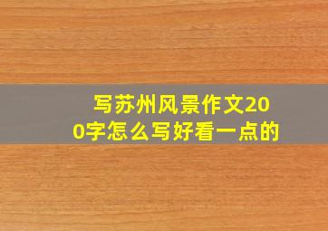 写苏州风景作文200字怎么写好看一点的