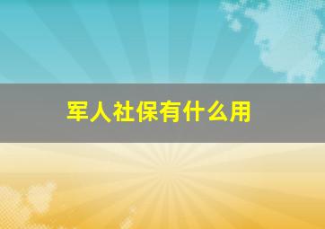 军人社保有什么用