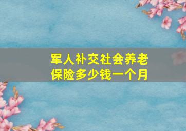 军人补交社会养老保险多少钱一个月