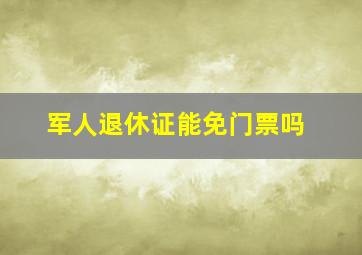 军人退休证能免门票吗