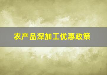 农产品深加工优惠政策