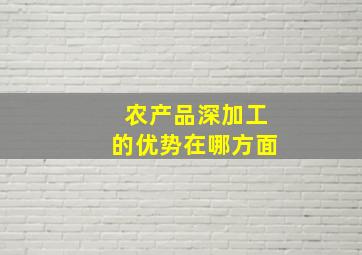 农产品深加工的优势在哪方面