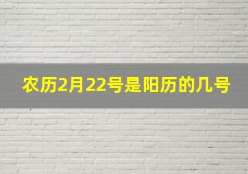 农历2月22号是阳历的几号