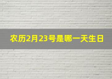 农历2月23号是哪一天生日