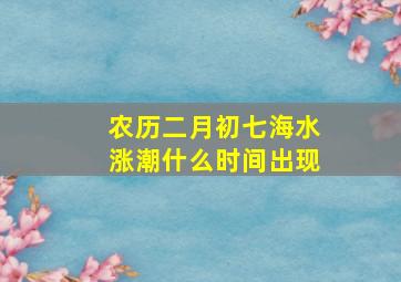 农历二月初七海水涨潮什么时间出现