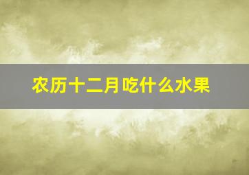 农历十二月吃什么水果