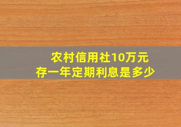 农村信用社10万元存一年定期利息是多少