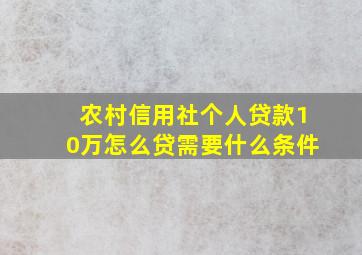 农村信用社个人贷款10万怎么贷需要什么条件