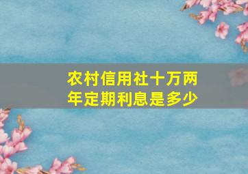 农村信用社十万两年定期利息是多少