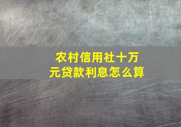 农村信用社十万元贷款利息怎么算