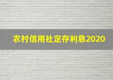 农村信用社定存利息2020