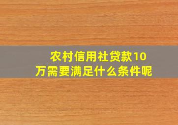 农村信用社贷款10万需要满足什么条件呢