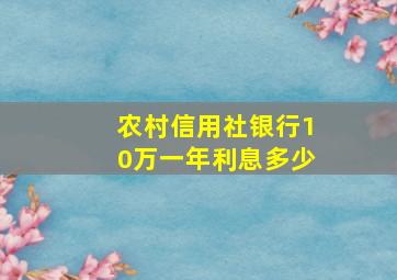 农村信用社银行10万一年利息多少