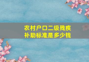 农村户口二级残疾补助标准是多少钱