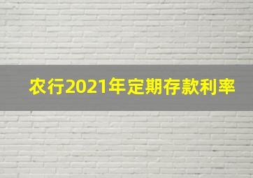 农行2021年定期存款利率