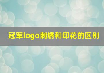 冠军logo刺绣和印花的区别