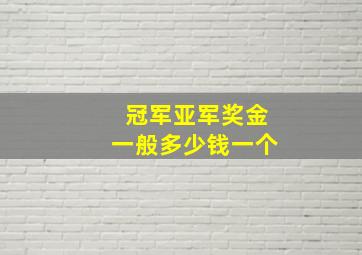 冠军亚军奖金一般多少钱一个