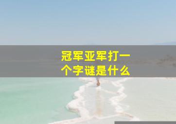 冠军亚军打一个字谜是什么