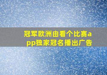 冠军欧洲由看个比赛app独家冠名播出广告