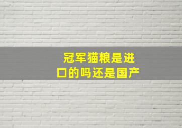 冠军猫粮是进口的吗还是国产