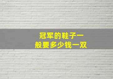 冠军的鞋子一般要多少钱一双