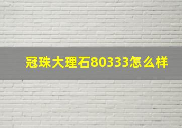 冠珠大理石80333怎么样